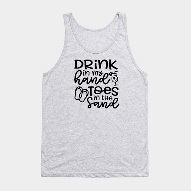 Drink In My Hand Toes In The Sand Beach Alcohol Cruise Vacation Tank Top by GlimmerDesigns